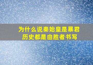 为什么说秦始皇是暴君 历史都是由胜者书写